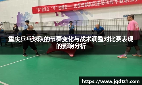 重庆乒乓球队的节奏变化与战术调整对比赛表现的影响分析